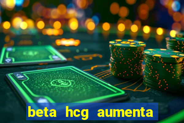 beta hcg aumenta quanto por dia