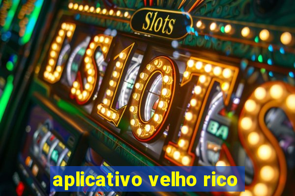 aplicativo velho rico