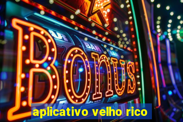 aplicativo velho rico