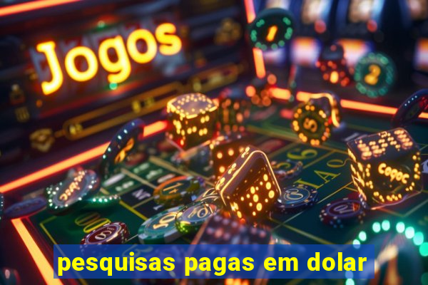 pesquisas pagas em dolar