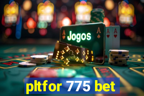 pltfor 775 bet