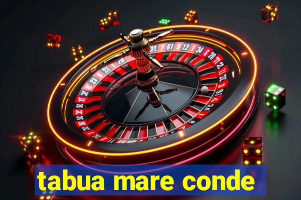 tabua mare conde