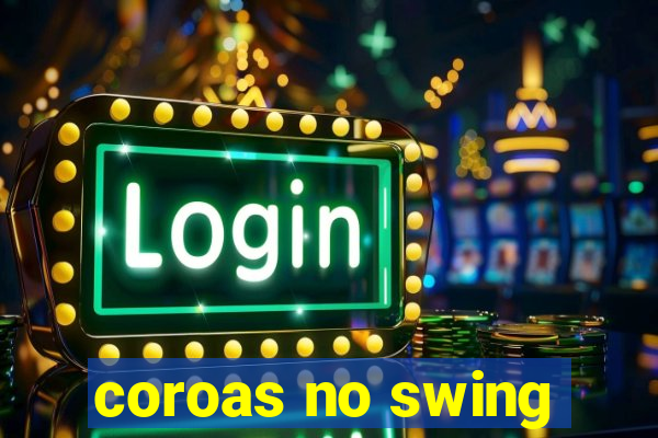 coroas no swing