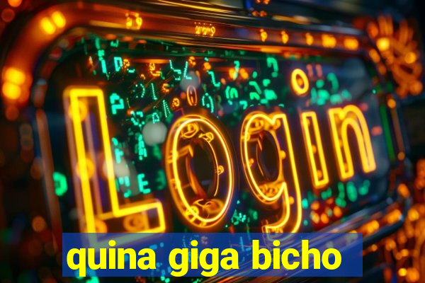 quina giga bicho