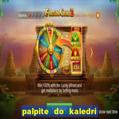 palpite do kaledri para o jogo do bicho