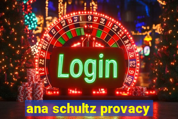 ana schultz provacy