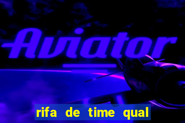 rifa de time qual sai mais