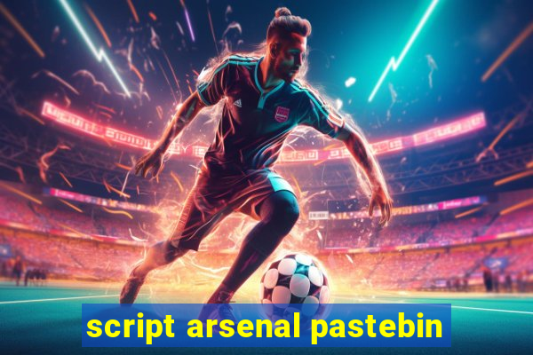 script arsenal pastebin