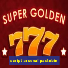 script arsenal pastebin