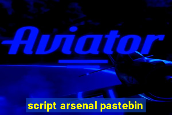 script arsenal pastebin