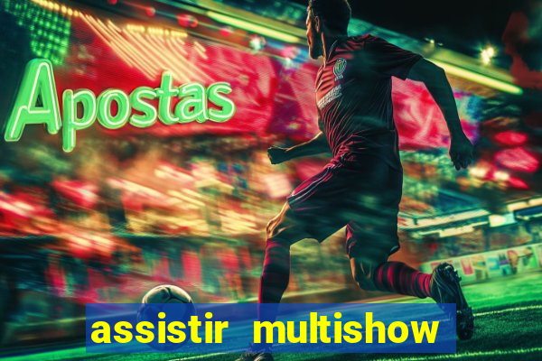 assistir multishow ao vivo online