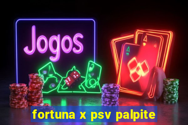 fortuna x psv palpite