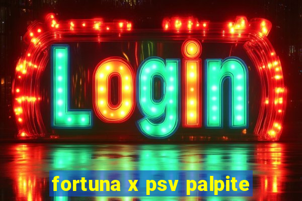 fortuna x psv palpite