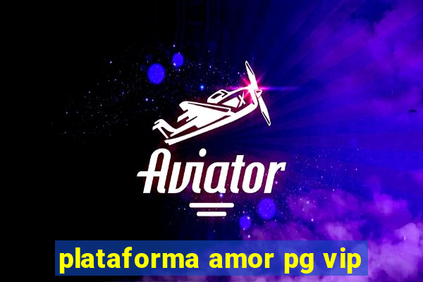 plataforma amor pg vip