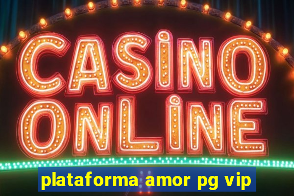 plataforma amor pg vip