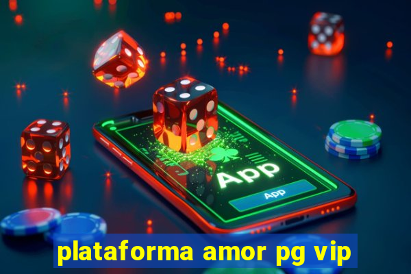 plataforma amor pg vip