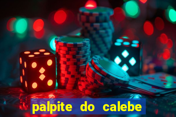 palpite do calebe para hoje