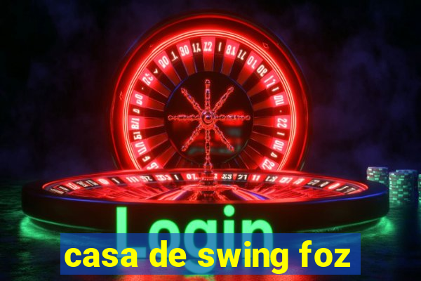 casa de swing foz