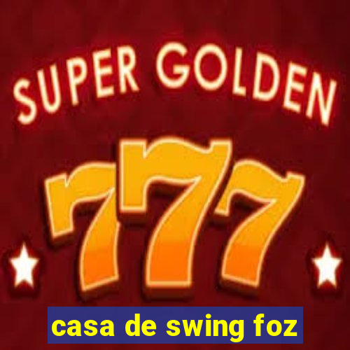 casa de swing foz