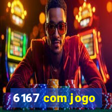 6167 com jogo