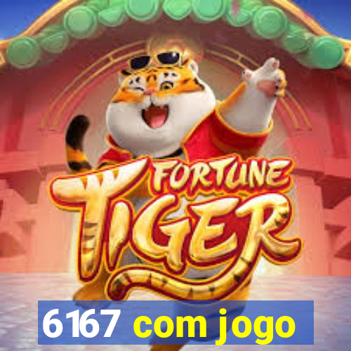 6167 com jogo