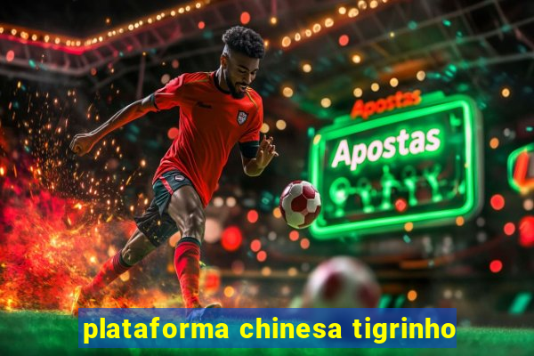 plataforma chinesa tigrinho