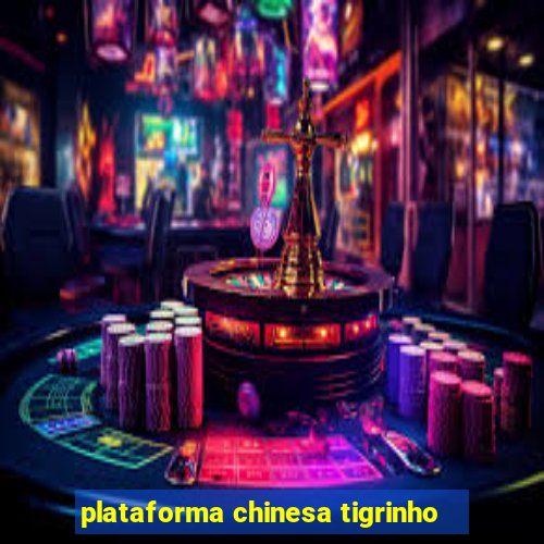 plataforma chinesa tigrinho