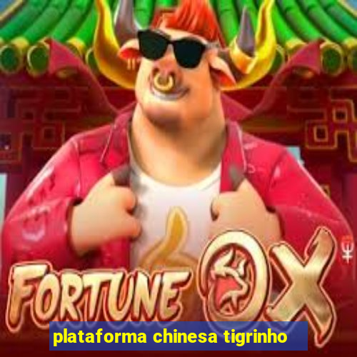 plataforma chinesa tigrinho