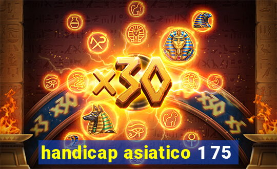 handicap asiatico 1 75