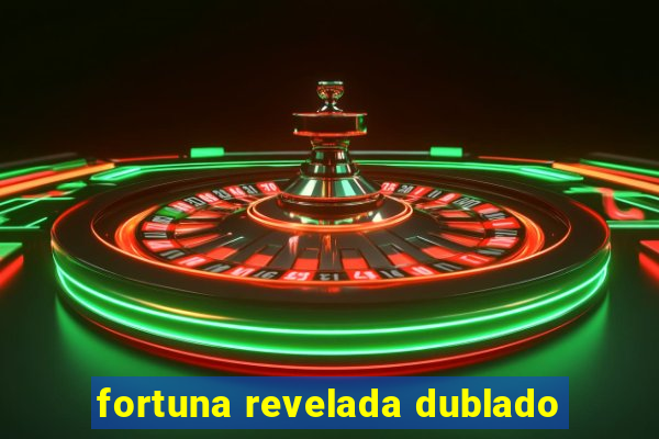 fortuna revelada dublado