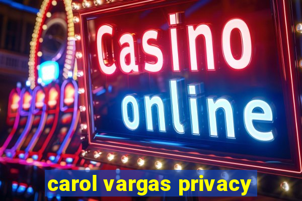 carol vargas privacy