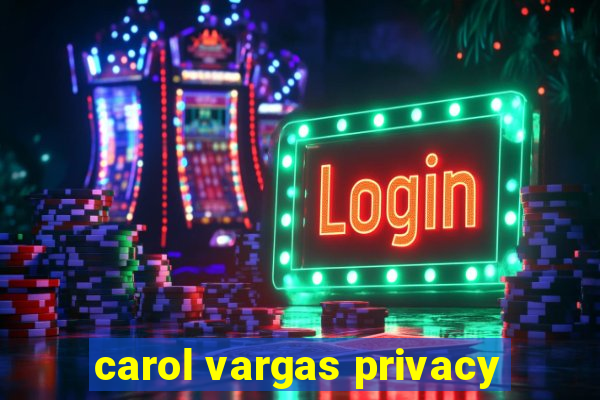 carol vargas privacy