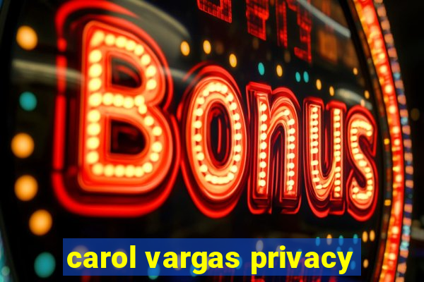 carol vargas privacy