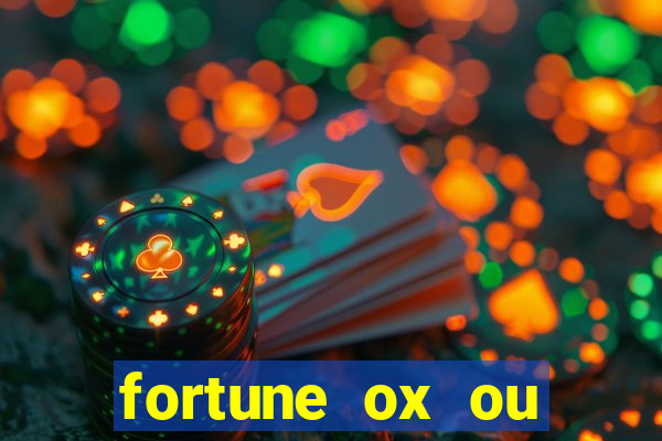 fortune ox ou fortune tiger