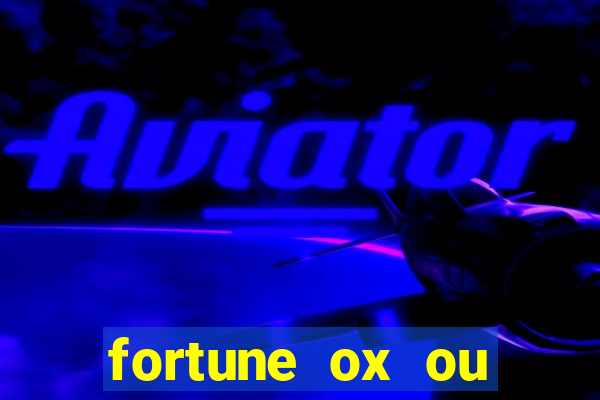 fortune ox ou fortune tiger