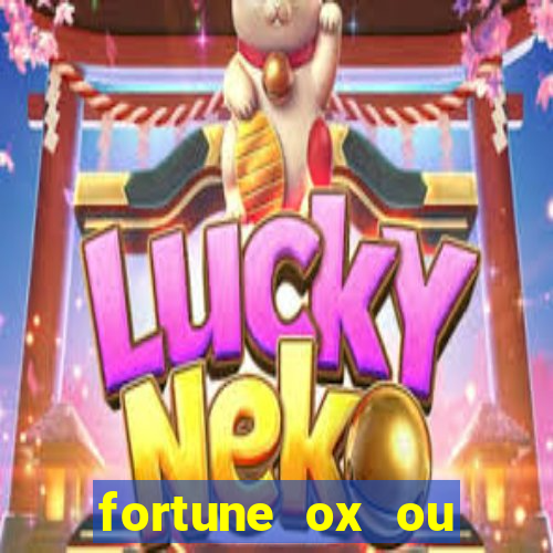 fortune ox ou fortune tiger