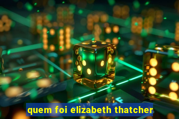 quem foi elizabeth thatcher