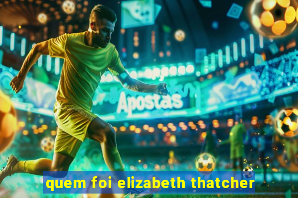 quem foi elizabeth thatcher