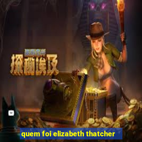 quem foi elizabeth thatcher