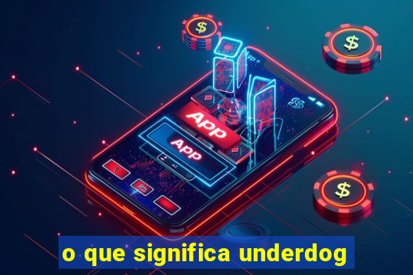 o que significa underdog