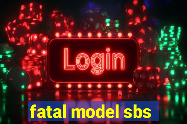 fatal model sbs