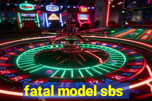 fatal model sbs