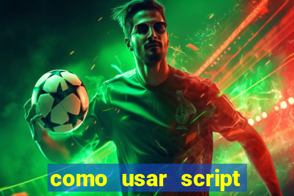 como usar script no cmsp