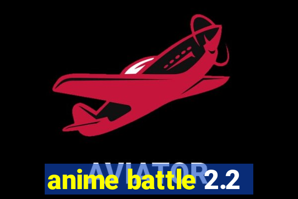 anime battle 2.2