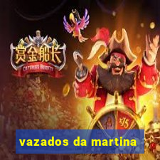 vazados da martina