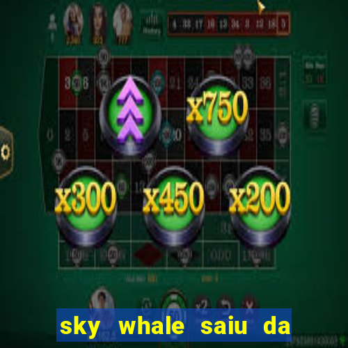 sky whale saiu da play store