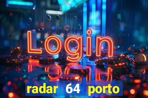 radar 64 porto seguro hoje