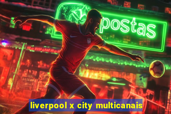 liverpool x city multicanais