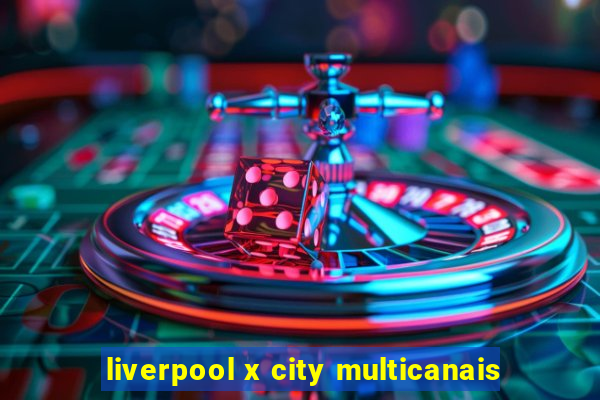 liverpool x city multicanais