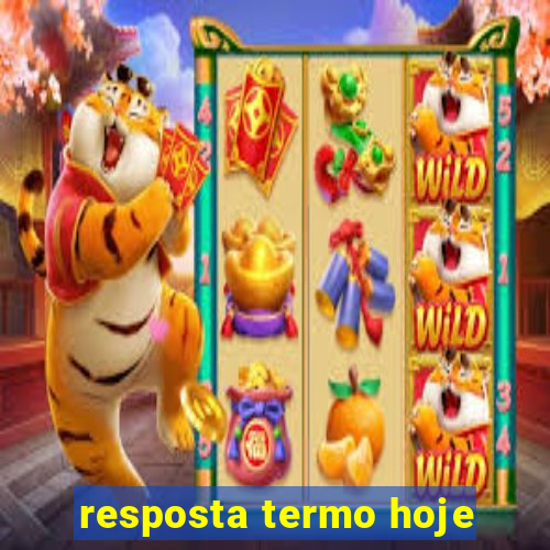 resposta termo hoje